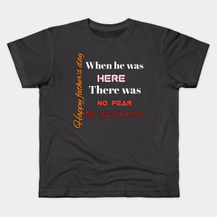 here, no fear, my dad is near, happy father's day Kids T-Shirt